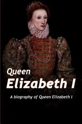 Królowa Elżbieta: Biografia królowej Elżbiety - Queen Elizabeth: A Biography of Queen Elizabeth