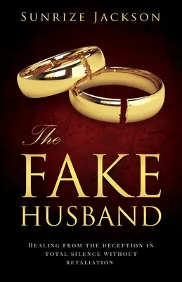 Fałszywy mąż: uzdrowienie z oszustwa w całkowitej ciszy bez odwetu - The Fake Husband: Healing From the Deception In Total Silence Without Retaliation