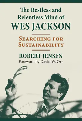 Niespokojny i nieustępliwy umysł Wesa Jacksona: poszukiwanie zrównoważonego rozwoju - The Restless and Relentless Mind of Wes Jackson: Searching for Sustainability