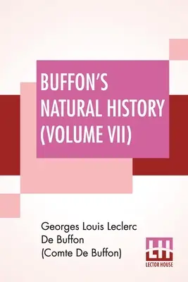 Historia naturalna Buffona (tom VII): Zawierająca teorię ziemi przetłumaczoną z francuskiego przez Jamesa Smitha Barra w dziesięciu tomach - Buffon's Natural History (Volume VII): Containing A Theory Of The Earth Translated With Noted From French By James Smith Barr In Ten Volumes