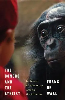 Bonobo i ateista: w poszukiwaniu humanizmu wśród naczelnych - The Bonobo and the Atheist: In Search of Humanism Among the Primates