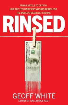 Rinsed: Od karteli do kryptowalut: jak branża technologiczna pierze pieniądze dla największych oszustów na świecie - Rinsed: From Cartels to Crypto How the Tech Industry Washes Money for the World's Deadliest Crooks