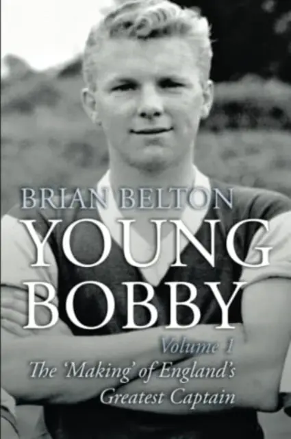 Młody Bobby - Kształtowanie się największego kapitana Anglii. Tom 1 - Young Bobby - The Making of England's Greatest Captain. Volume 1