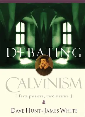 Debata o kalwinizmie: Pięć punktów, dwa poglądy - Debating Calvinism: Five Points, Two Views