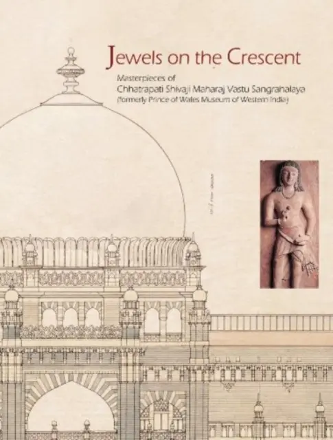 Klejnoty na półksiężycu - Chatrapati Shivaji Maharaj Vastu Sangrahalaya, dawniej Muzeum Księcia Walii w Indiach Zachodnich - Jewels on the Crescent the Chatrapati Shivaji Maharaj Vastu Sangrahalaya Formerly Prince of Wales Museum of Western India