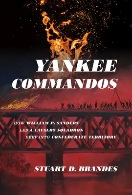 Jankescy komandosi: Jak William P. Sanders poprowadził szwadron kawalerii w głąb terytorium Konfederacji - Yankee Commandos: How William P. Sanders Led a Cavalry Squadron Deep Into Confederate Territory