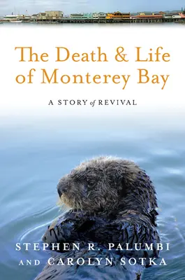 Śmierć i życie zatoki Monterey: Historia odrodzenia - The Death and Life of Monterey Bay: A Story of Revival