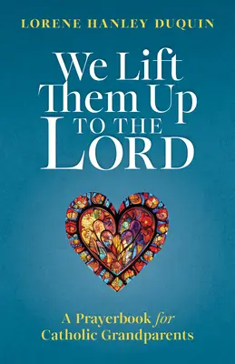 Wznosimy je do Pana: Modlitewnik dla katolickich dziadków - We Lift Them Up to the Lord: A Prayerbook for Catholic Grandparents