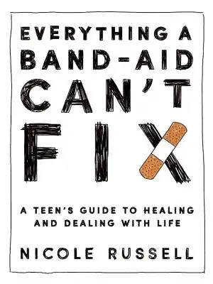 Wszystko, czego plaster nie naprawi: Przewodnik nastolatka po leczeniu i radzeniu sobie z życiem - Everything a Band-Aid Can't Fix: A Teen's Guide to Healing and Dealing with Life