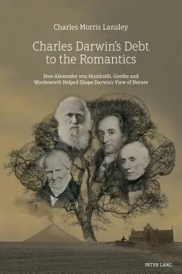 Dług Karola Darwina wobec romantyków: Jak Alexander von Humboldt, Goethe i Wordsworth pomogli ukształtować pogląd Darwina na naturę - Charles Darwin's Debt to the Romantics: How Alexander von Humboldt, Goethe and Wordsworth Helped Shape Darwin's View of Nature