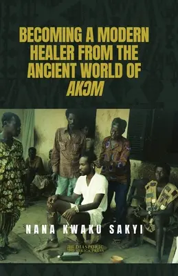 Stawanie się nowoczesnym uzdrowicielem ze starożytnego świata AkƆm - Becoming a Modern Healer from the Ancient World of AkƆm