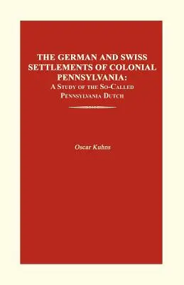 Niemieckie i szwajcarskie osady w kolonialnej Pensylwanii: Studium tak zwanych holenderskich mieszkańców Pensylwanii - The German and Swiss Settlements of Colonial Pennsylvania: A Study of the So-Called Pennsylvania Dutch