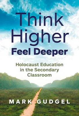 Myśl wyżej, czuj głębiej: edukacja o Holokauście w klasie średniej - Think Higher Feel Deeper: Holocaust Education in the Secondary Classroom