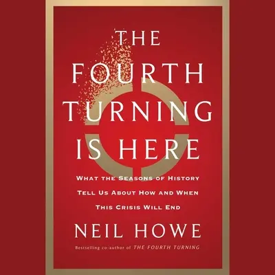 Czwarty zwrot jest tutaj: Co mówią nam pory roku o tym, jak i kiedy zakończy się obecny kryzys? - The Fourth Turning Is Here: What the Seasons of History Tell Us about How and When This Crisis Will End