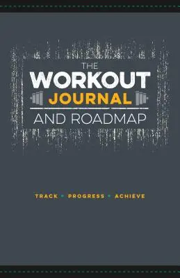 Dziennik treningowy i mapa drogowa: Track. Postęp. Osiągaj. - The Workout Journal and Roadmap: Track. Progress. Achieve.