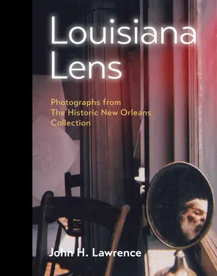 Louisiana Lens: Fotografie z historycznej kolekcji Nowego Orleanu - Louisiana Lens: Photographs from the Historic New Orleans Collection