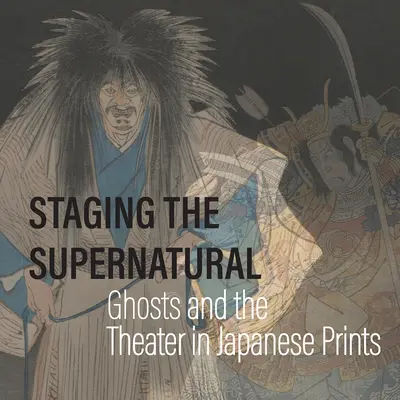 Inscenizacja zjawisk nadprzyrodzonych: Duchy i teatr w japońskiej grafice - Staging the Supernatural: Ghosts and the Theater in Japanese Prints