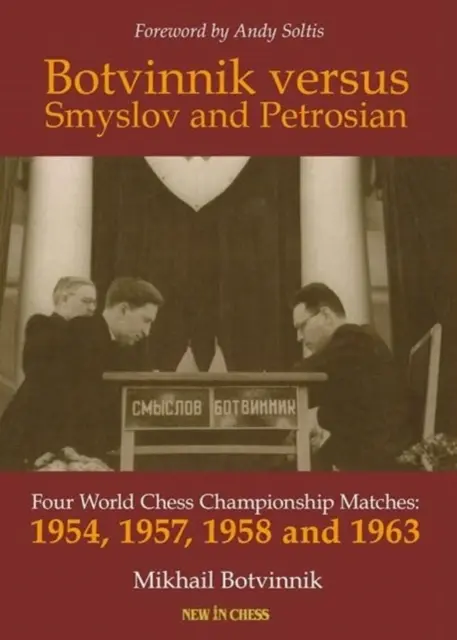 Botwinnik kontra Smysłow i Petrosjan: Cztery mecze o mistrzostwo świata w szachach - 1954, 1957, 1958 i 1963 - Botvinnik Versus Smyslov and Petrosian: Four World Chess Championship Matches - 1954, 1957, 1958 and 1963