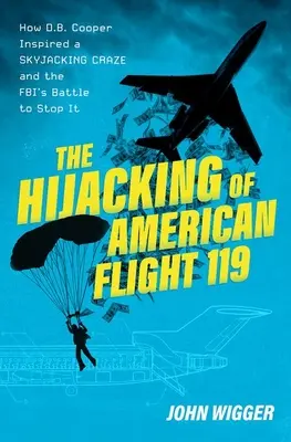 Porwanie amerykańskiego lotu 119: Jak D.B. Cooper zainspirował szał porwań i walkę FBI o jego powstrzymanie - The Hijacking of American Flight 119: How D.B. Cooper Inspired a Skyjacking Craze and the Fbi's Battle to Stop It