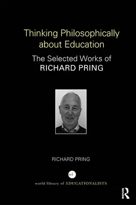 Filozoficzne myślenie o edukacji: Wybrane prace Richarda Pringa - Thinking Philosophically about Education: The Selected Works of Richard Pring