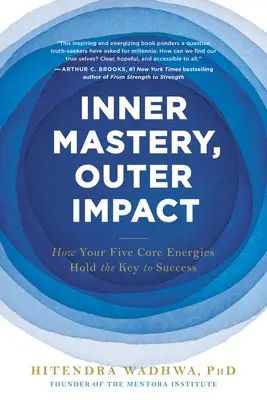 Wewnętrzne mistrzostwo, zewnętrzny wpływ: jak pięć podstawowych energii stanowi klucz do sukcesu - Inner Mastery, Outer Impact: How Your Five Core Energies Hold the Key to Success