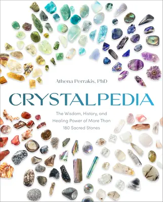 Crystalpedia: Mądrość, historia i uzdrawiająca moc ponad 180 świętych kamieni - książka o kryształach - Crystalpedia: The Wisdom, History, and Healing Power of More Than 180 Sacred Stones a Crystal Book