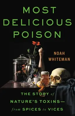 Najsmaczniejsza trucizna: Historia toksyn natury - od przypraw do wad - Most Delicious Poison: The Story of Nature's Toxins--From Spices to Vices