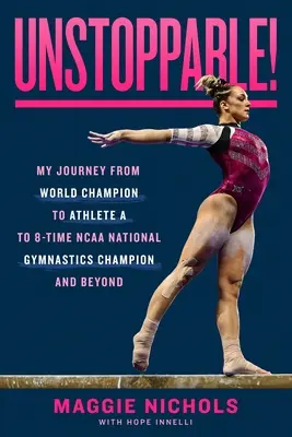 Niepowstrzymany! Moja podróż od mistrza świata do sportowca A do 8-krotnego mistrza NCAA w gimnastyce i nie tylko - Unstoppable!: My Journey from World Champion to Athlete A to 8-Time NCAA National Gymnastics Champion and Beyond