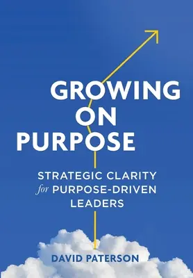 Growing on Purpose: Strategiczna klarowność dla liderów kierujących się celem - Growing on Purpose: Strategic Clarity for Purpose-Driven Leaders