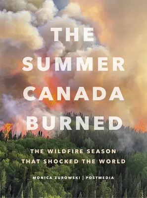 Kanada spłonęła latem: Sezon dzikich pożarów, który wstrząsnął światem - The Summer Canada Burned: The Wildfire Season That Shocked the World