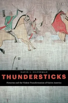 Thundersticks: Broń palna i brutalna transformacja rdzennej Ameryki - Thundersticks: Firearms and the Violent Transformation of Native America