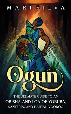 Ogun: Kompletny przewodnik po Orisha i Loa z Yoruba, Santera i haitańskiego Voodoo - Ogun: The Ultimate Guide to an Orisha and Loa of Yoruba, Santera, and Haitian Voodoo