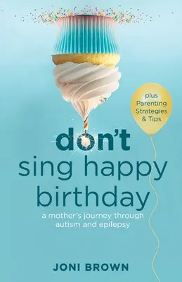 Don't Sing Happy Birthday: Podróż matki przez autyzm i padaczkę - Don't Sing Happy Birthday: A Mother's Journey Through Autism and Epilepsy