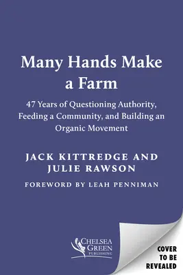 Wiele rąk tworzy farmę: 47 lat kwestionowania autorytetów, karmienia społeczności i budowania ruchu ekologicznego - Many Hands Make a Farm: 47 Years of Questioning Authority, Feeding a Community, and Building an Organic Movement