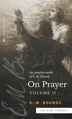 The Complete Works of E.M. Bounds On Prayer: Vol 2