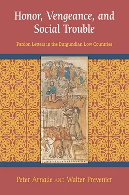 Honor, zemsta i kłopoty społeczne: Listy ułaskawiające w Niderlandach Burgundzkich - Honor, Vengeance, and Social Trouble: Pardon Letters in the Burgundian Low Countries