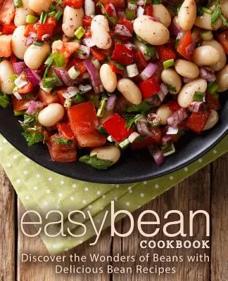 Łatwa książka kucharska z fasolą: Odkryj cuda fasoli z pysznymi przepisami na fasolę - Easy Bean Cookbook: Discover the Wonders of Beans with Delicious Bean Recipes