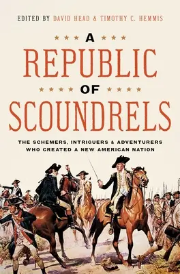 Republika łajdaków: Oszuści, intryganci i poszukiwacze przygód, którzy stworzyli nowy naród amerykański - A Republic of Scoundrels: The Schemers, Intriguers, and Adventurers Who Created a New American Nation