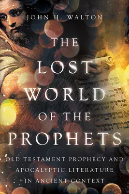 Zaginiony świat proroków: Proroctwa Starego Testamentu i literatura apokaliptyczna w kontekście starożytnym - The Lost World of the Prophets: Old Testament Prophecy and Apocalyptic Literature in Ancient Context