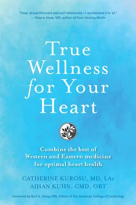 Prawdziwe zdrowie dla twojego serca: Połącz to, co najlepsze w zachodniej i wschodniej medycynie dla optymalnego zdrowia serca - True Wellness for Your Heart: Combine the Best of Western and Eastern Medicine for Optimal Heart Health