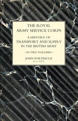 KRÓLEWSKI KORPUS SŁUŻBY WOJSKOWEJ. HISTORIA TRANSPORTU I ZAOPATRZENIA W BRYTYJSKIEJ ARMII Tom pierwszy - ROYAL ARMY SERVICE CORPS. A HISTORY OF TRANSPORT AND SUPPLY IN THE BRITISH ARMY Volume One