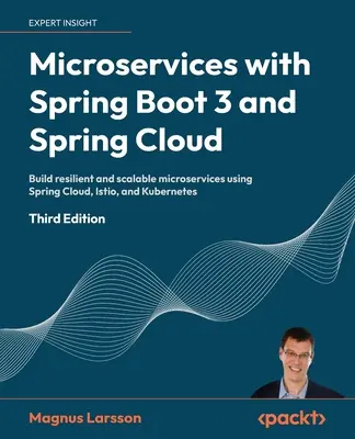 Microservices with Spring Boot 3 and Spring Cloud - Third Edition: Twórz odporne i skalowalne mikrousługi przy użyciu Spring Cloud, Istio i Kubernete - Microservices with Spring Boot 3 and Spring Cloud - Third Edition: Build resilient and scalable microservices using Spring Cloud, Istio, and Kubernete