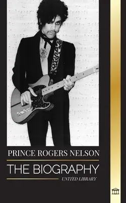 Prince Rogers Nelson: Biografia i portret ikonicznego, pięknego amerykańskiego piosenkarza bluesowego i jego Purple Ones - Prince Rogers Nelson: The biography and portrait of the Iconic, beautiful American Blues singer and his Purple Ones