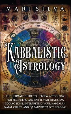 Astrologia kabalistyczna: The Ultimate Guide to Hebrew Astrology for Beginners, Ancient Jewish Mysticism, Zodiac Signs, Interpreting Your Kabbal - Kabbalistic Astrology: The Ultimate Guide to Hebrew Astrology for Beginners, Ancient Jewish Mysticism, Zodiac Signs, Interpreting Your Kabbal