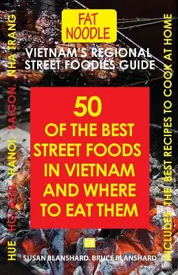 Wietnamski przewodnik po regionalnym jedzeniu ulicznym: Pięćdziesiąt najlepszych potraw ulicznych w Wietnamie i gdzie je zjeść - Vietnam's Regional Street Foodies Guide: Fifty Of The Best Street Foods In Vietnam And Where To Eat Them