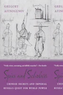 Szpiedzy i uczeni: Chińskie sekrety i dążenie imperialnej Rosji do światowej potęgi - Spies and Scholars: Chinese Secrets and Imperial Russia's Quest for World Power