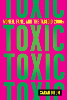 Toxic: Kobiety, sława i tabloidy lat 2000. - Toxic: Women, Fame, and the Tabloid 2000s