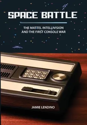 Kosmiczna bitwa: Mattel Intellivision i pierwsza wojna konsolowa - Space Battle: The Mattel Intellivision and the First Console War