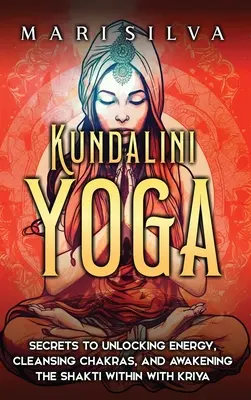 Kundalini Yoga: Sekrety uwalniania energii, oczyszczania czakr i budzenia Shakti za pomocą Kriya - Kundalini Yoga: Secrets to Unlocking Energy, Cleansing Chakras, and Awakening the Shakti within with Kriya