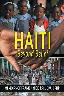 Haiti poza wiarą: Wspomnienia Franka J. Nice'a, RPH, DPA, CPHP - Haiti Beyond Belief: Memoirs of Frank J. Nice, RPH, DPA, CPHP